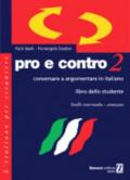 Pro e contro. Conversare e argomentare in italiano. Livello intermedio-avanzato. Libro dello studente. 2.