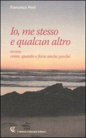 Io, me stesso e qualcun altro ovvero come, quanto e forse anche perché