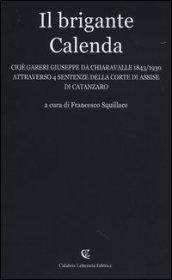 Il brigante Calenda cioè Gareri Giuseppe da Chiaravalle (1843-1930) attraverso 4 sentenze della Corte di Assise di Catanzaro