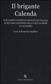 Il brigante Calenda cioè Gareri Giuseppe da Chiaravalle (1843-1930) attraverso 4 sentenze della Corte di Assise di Catanzaro
