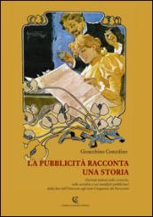 La pubblicità racconta una storia. Giornali italiani nelle cronache, nelle cartoline e nei manifesti pubblicitari dalla fine dell'Ottocento agli anni Cinquanta.... Ediz. illustrata