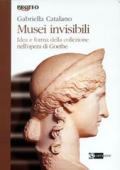 Musei invisibili. Idea e forma della collezione nell'opera di Goethe
