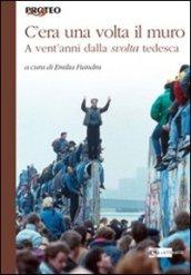 C'era una volta il muro. A vent'anni dalla svolta tedesca