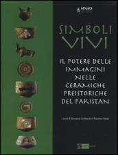 Simboli vivi. Il potere delle immagini nelle ceramiche preistoriche del Pakistan. Catalogo della mostra (Roma, 25 giugno-20 settembre 2014). Ediz. italiana e inglese