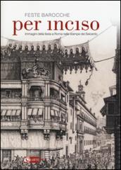 Feste barocche. Per inciso. Immagini della festa a Roma nelle stampe del Seicento. Catalogo della mostra (Roma, 1 aprile-26 luglio 2015)