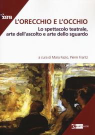 L' orecchio e l'occhio. Lo spettacolo teatrale, arte dell'ascolto e arte dello sguardo