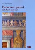 Decorare i palazzi da Raffaello a Zuccari. Ediz. a colori