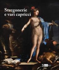 Stregonerie e vari capricci. Da Salvator Rosa a Giacomo Dal Po. Ediz. a colori