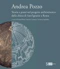 Andrea Pozzo. Teoria e prassi nel progetto architettonico della chiesa di Sant'Ignazio a Roma. Ediz. a colori