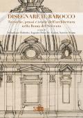 Disegnare il Barocco. Tecniche, prassi e teorie dell'architettura nella Roma del Seicento. Ediz. illustrata