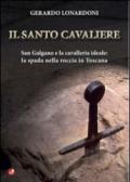 Il santo cavaliere. San Galgano e la cavalleria ideale. La spada nella roccia in Toscana