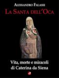 La santa dell'Oca. Vita, morte e miracoli di Caterina da Siena