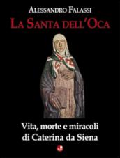 La santa dell'Oca. Vita, morte e miracoli di Caterina da Siena