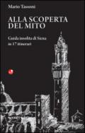 Alla scoperta del mito. Guida insolita di Siena in 17 itinerari