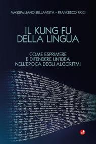 Il Kung Fu della lingua. Come esprimere e difendere un'idea nell'epoca degli algoritmi. Con QR Code