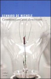 Centocinquant'anni elettrizzanti. Lo sviluppo delle scienze elettriche nell'Italia unita e i suoi protagonisti