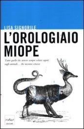 L'orologiaio miope. Tutto quello che avreste sempre voluto sapere sugli animali... che nessuno conosce