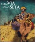 Sulla via della seta. Antichi sentieri tra Oriente e Occidente