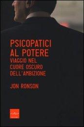 Psicopatici al potere. Viaggio nel cuore oscuro dell'ambizione