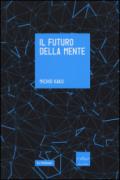 Il futuro della mente. L'avventura della scienza per capire, migliorare e potenziare il nostro cervello