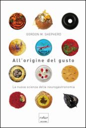 All'origine del gusto. La nuova scienza della neurogastronomia