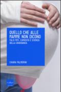 Quello che alle mamme non dicono. Falsi miti, curiosità e scienza della gravidanza