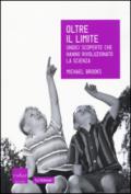 Oltre il limite. Undici scoperte che hanno rivoluzionato la scienza