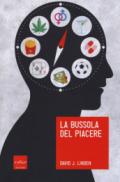 La bussola del piacere. Ovvero perché junk food, sesso, sudore, marijuana, vodka e gioco d'azzardo ci fanno sentire bene