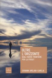 Oltre l'orizzonte. Quali nuove frontiere per la fisica?