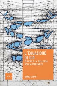 L' equazione di Dio. Eulero e la bellezza della matematica