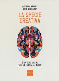 La specie creativa. L'ingegno umano che dà forma al mondo