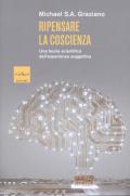 Ripensare la coscienza. Una teoria scientifica dell'esperienza soggettiva