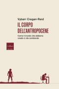 Il corpo dell'Antropocene. Come il mondo che abbiamo creato ci sta cambiando