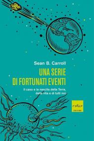 Una serie di fortunati eventi. Il caso e la nascita della Terra, della vita e di tutti noi