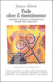 Fede oltre il risentimento. Coscienza cattolica e coscienza gay: risorse per il dibattito