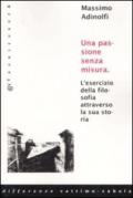 Una passione senza misura. L'esercizio della filosofia attraverso la sua storia