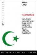 Islamamad. Iran, Islam e democrazia. Saggi scelti e interviste con Charles Taylor e Martha Nussbaum