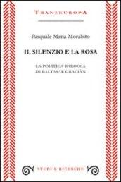 Il silenzio e la rosa. La politica barocca di Baltasar Gracian