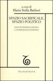 Spazio sacrificale, spazio politico. Saggi di teologia politica e antropologia fondativa