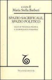 Spazio sacrificale, spazio politico. Saggi di teologia politica e antropologia fondativa