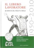 Il libero lavoratore. 60 anni di CISL vissuti a Imola