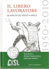 Il libero lavoratore. 60 anni di CISL vissuti a Imola