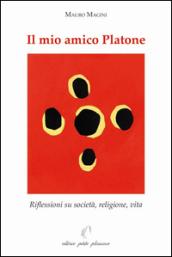 Il mio amico Platone. Riflessioni su società, religione, vita