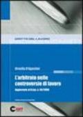 L'arbitrato nelle controversie di lavoro. Aggiornato al D.Lgs. 40/2006