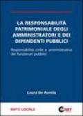 La responsabilità patrimoniale degli amministratori e dei dipendenti pubblici. Responsabilità civile e amministrativa dei funzionari pubblici