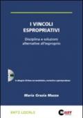 I vincoli espropriativi. Disciplina e soluzioni alternative all'esproprio. Con CD-ROM