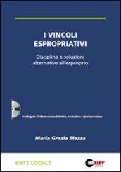 I vincoli espropriativi. Disciplina e soluzioni alternative all'esproprio. Con CD-ROM