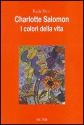 Charlotte Salomon. I colori della vita. Ediz. illustrata