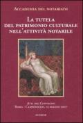 La tutela del patrimonio culturale nell'attività notarile. Atti del convegno (Roma, 25 maggio 2007)
