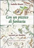 Con un pizzico di fantasia. Racconti per bambini